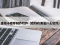 常宁连线小程序制作软件（连线应用是什么软件）