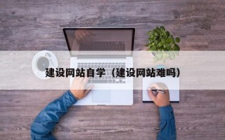 常宁建设网站自学（建设网站难吗）