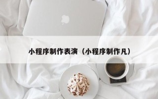 常宁小程序制作表演（小程序制作凡）