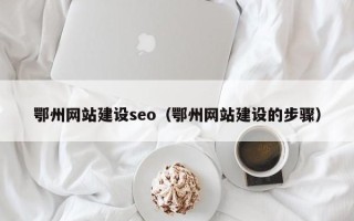 常宁鄂州网站建设seo（鄂州网站建设的步骤）