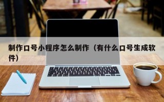 常宁制作口号小程序怎么制作（有什么口号生成软件）