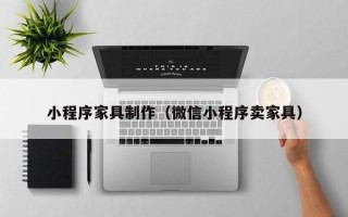 常宁小程序家具制作（微信小程序卖家具）