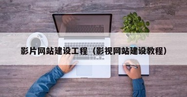 常宁影片网站建设工程（影视网站建设教程）